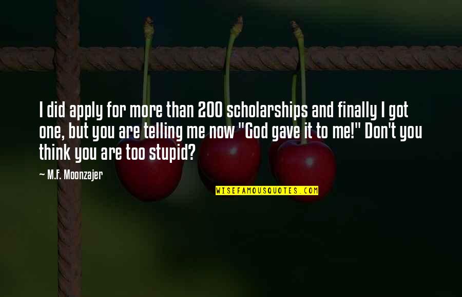 God And Success Quotes By M.F. Moonzajer: I did apply for more than 200 scholarships