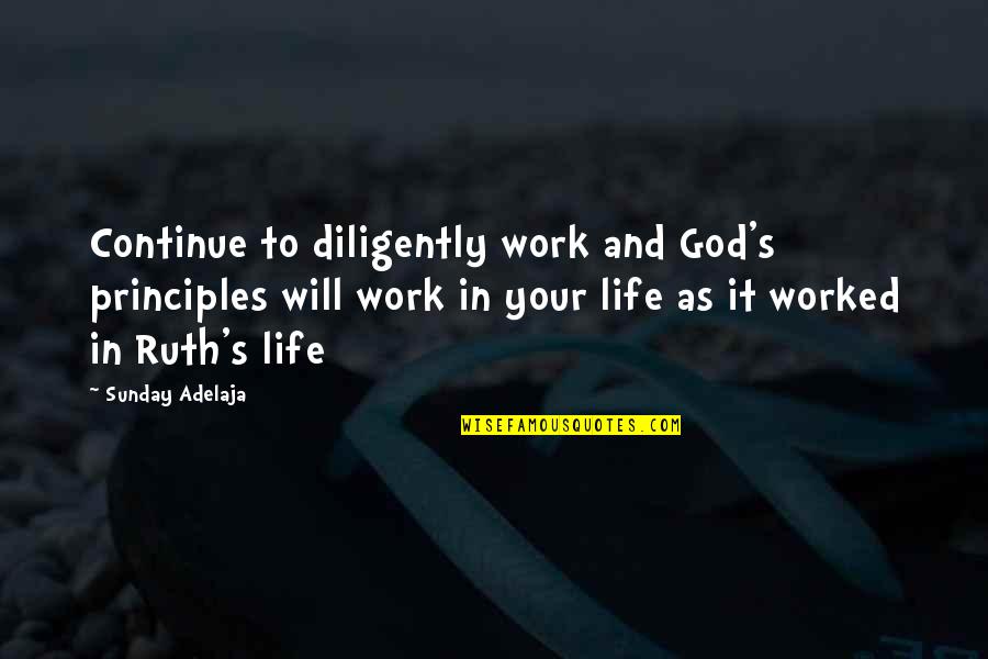 God And Success Quotes By Sunday Adelaja: Continue to diligently work and God's principles will