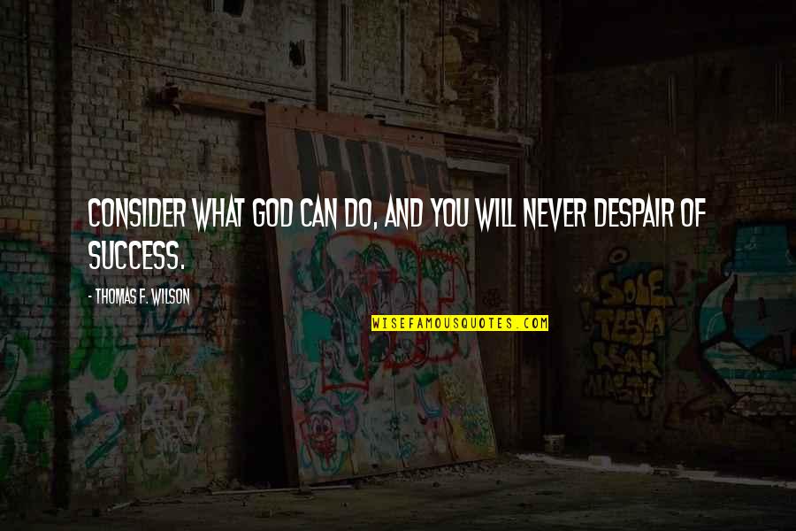 God And Success Quotes By Thomas F. Wilson: Consider what God can do, and you will