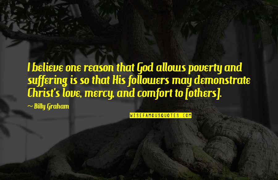 God And Suffering Quotes By Billy Graham: I believe one reason that God allows poverty