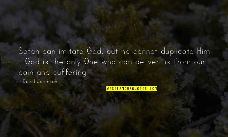 God And Suffering Quotes By David Jeremiah: Satan can imitate God, but he cannot duplicate