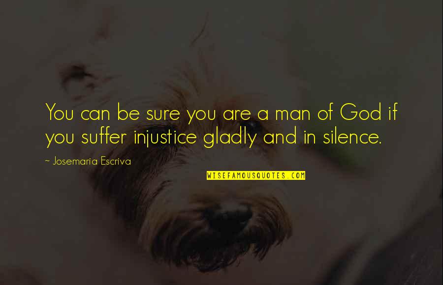 God And Suffering Quotes By Josemaria Escriva: You can be sure you are a man