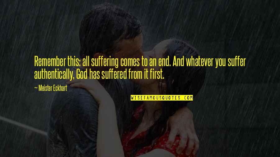 God And Suffering Quotes By Meister Eckhart: Remember this: all suffering comes to an end.