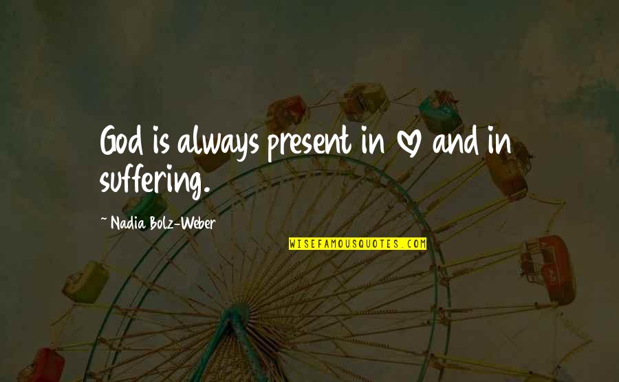 God And Suffering Quotes By Nadia Bolz-Weber: God is always present in love and in