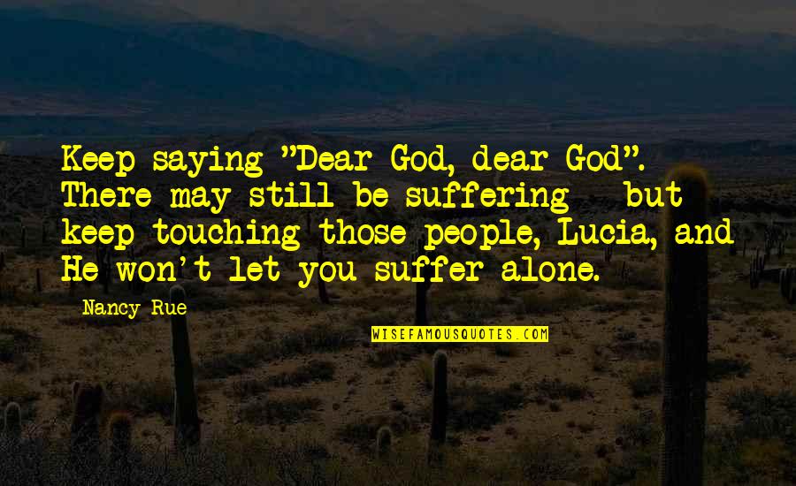 God And Suffering Quotes By Nancy Rue: Keep saying "Dear God, dear God". There may