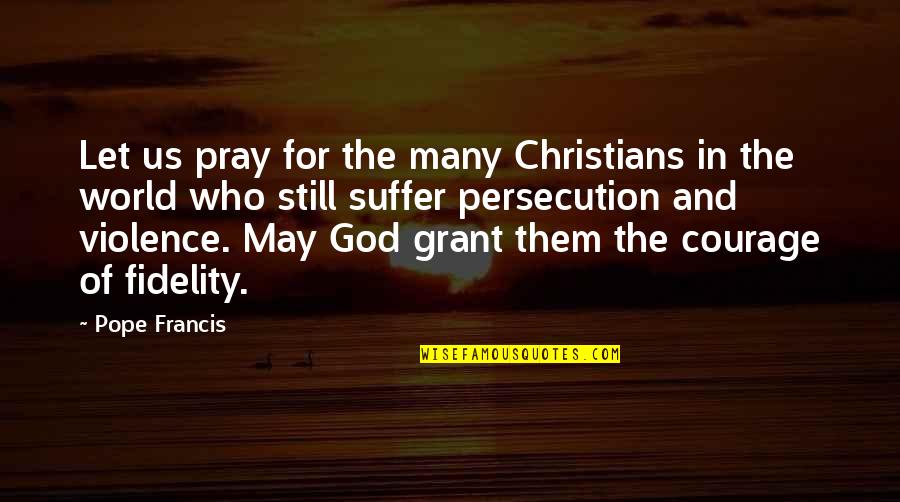 God And Suffering Quotes By Pope Francis: Let us pray for the many Christians in