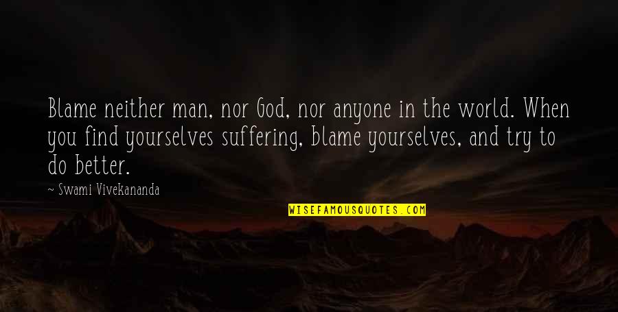God And Suffering Quotes By Swami Vivekananda: Blame neither man, nor God, nor anyone in