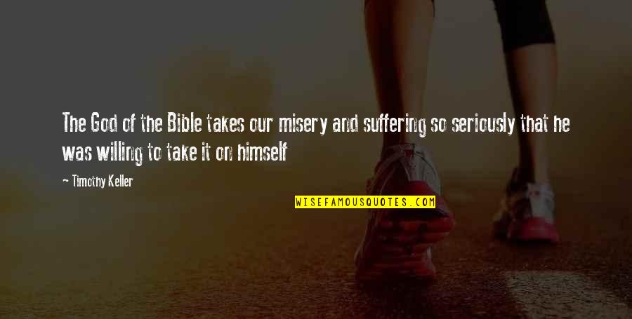 God And Suffering Quotes By Timothy Keller: The God of the Bible takes our misery