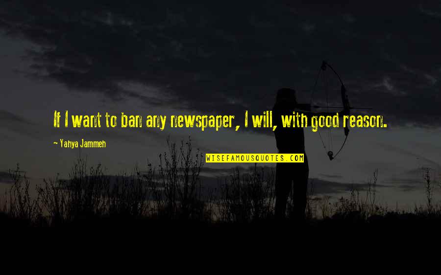 God And Sunbursts Quotes By Yahya Jammeh: If I want to ban any newspaper, I