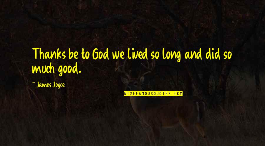 God And Thanks Quotes By James Joyce: Thanks be to God we lived so long God And Thanks Quotes By James Joyce: Thanks be to God we lived so long
