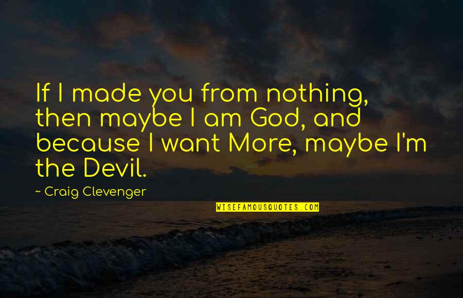 God And The Devil Quotes By Craig Clevenger: If I made you from nothing, then maybe