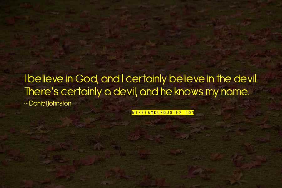 God And The Devil Quotes By Daniel Johnston: I believe in God, and I certainly believe