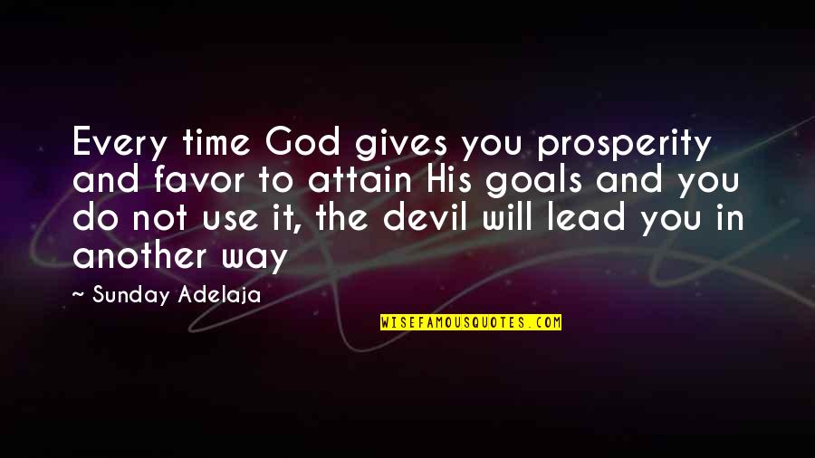 God And The Devil Quotes By Sunday Adelaja: Every time God gives you prosperity and favor