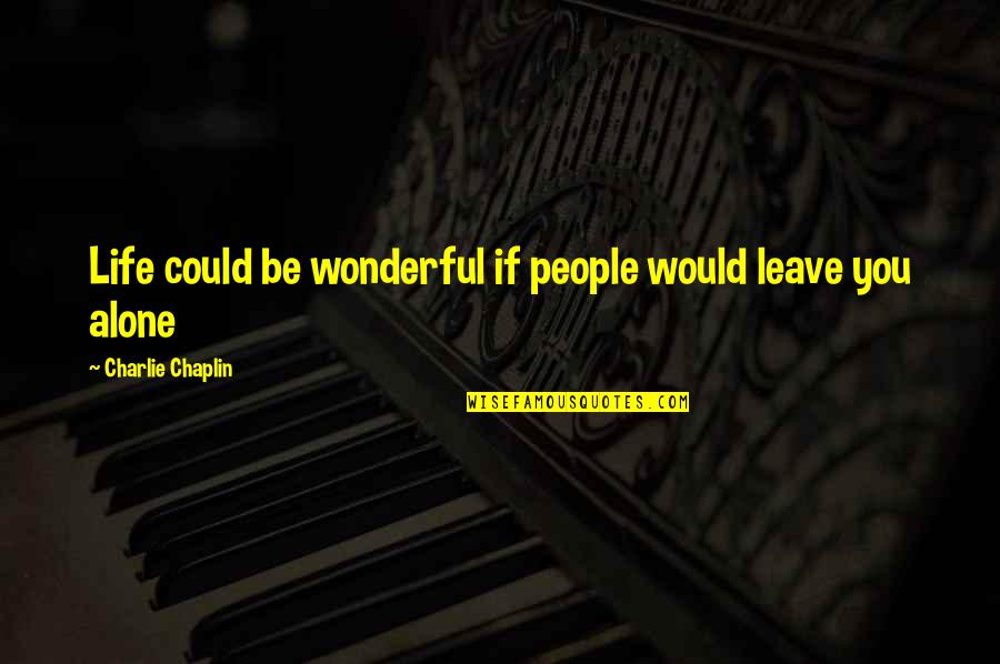 God And The Prisoner Quotes By Charlie Chaplin: Life could be wonderful if people would leave God And The Prisoner Quotes By Charlie Chaplin: Life could be wonderful if people would leave