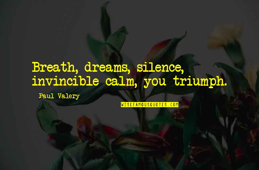 God And The Prisoner Quotes By Paul Valery: Breath, dreams, silence, invincible calm, you triumph. God And The Prisoner Quotes By Paul Valery: Breath, dreams, silence, invincible calm, you triumph.