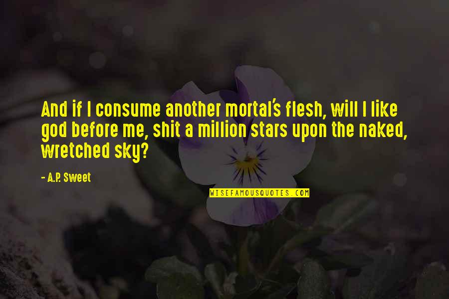 God And The Sky Quotes By A.P. Sweet: And if I consume another mortal's flesh, will