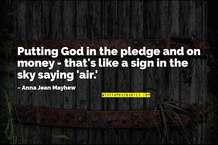 God And The Sky Quotes By Anna Jean Mayhew: Putting God in the pledge and on money God And The Sky Quotes By Anna Jean Mayhew: Putting God in the pledge and on money