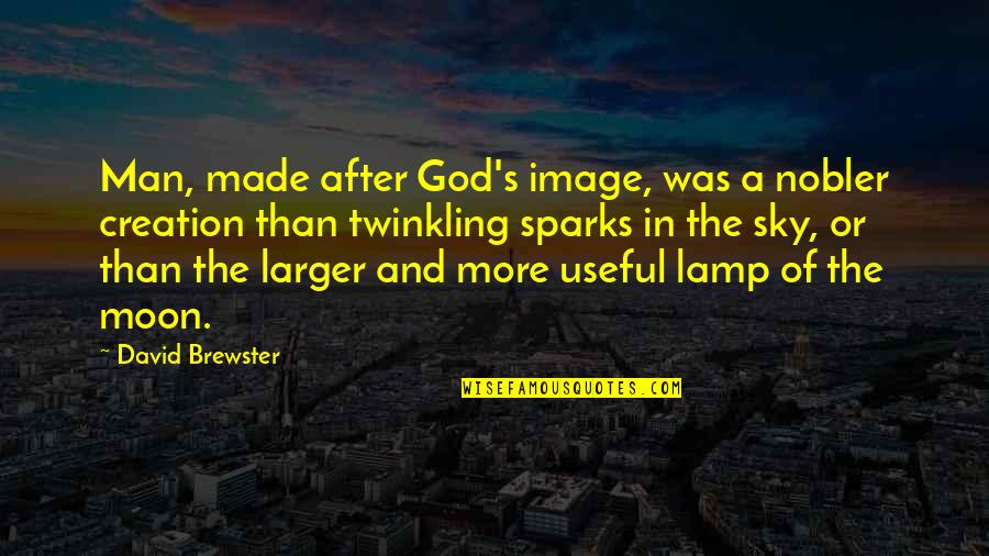 God And The Sky Quotes By David Brewster: Man, made after God's image, was a nobler God And The Sky Quotes By David Brewster: Man, made after God's image, was a nobler