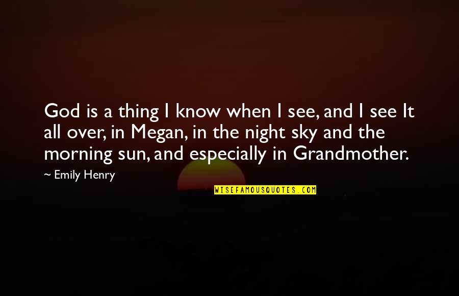 God And The Sky Quotes By Emily Henry: God is a thing I know when I God And The Sky Quotes By Emily Henry: God is a thing I know when I