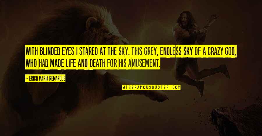 God And The Sky Quotes By Erich Maria Remarque: With blinded eyes I stared at the sky, God And The Sky Quotes By Erich Maria Remarque: With blinded eyes I stared at the sky,