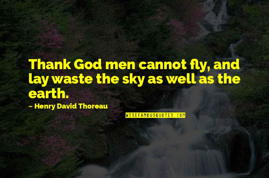 God And The Sky Quotes By Henry David Thoreau: Thank God men cannot fly, and lay waste God And The Sky Quotes By Henry David Thoreau: Thank God men cannot fly, and lay waste
