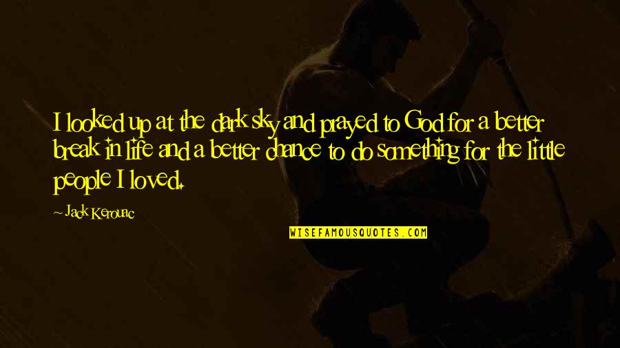 God And The Sky Quotes By Jack Kerouac: I looked up at the dark sky and God And The Sky Quotes By Jack Kerouac: I looked up at the dark sky and