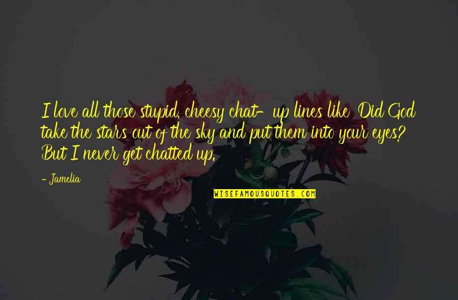 God And The Sky Quotes By Jamelia: I love all those stupid, cheesy chat-up lines God And The Sky Quotes By Jamelia: I love all those stupid, cheesy chat-up lines