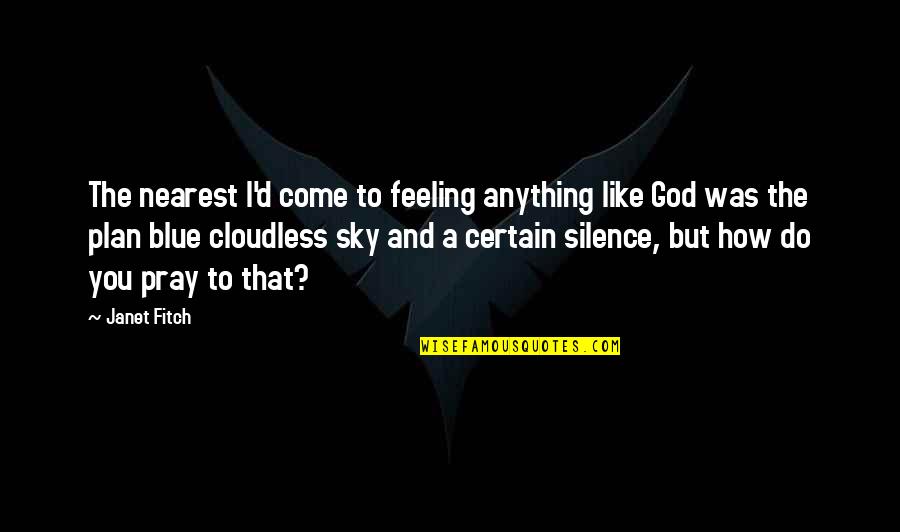 God And The Sky Quotes By Janet Fitch: The nearest I'd come to feeling anything like God And The Sky Quotes By Janet Fitch: The nearest I'd come to feeling anything like