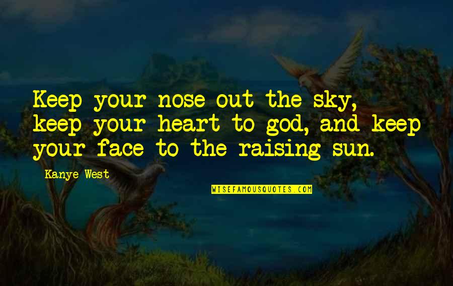God And The Sky Quotes By Kanye West: Keep your nose out the sky, keep your God And The Sky Quotes By Kanye West: Keep your nose out the sky, keep your