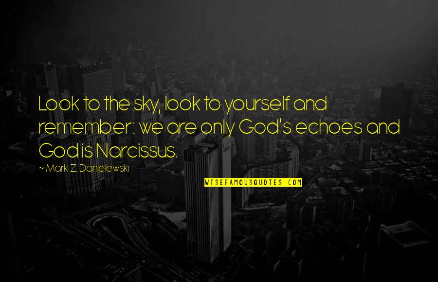 God And The Sky Quotes By Mark Z. Danielewski: Look to the sky, look to yourself and God And The Sky Quotes By Mark Z. Danielewski: Look to the sky, look to yourself and