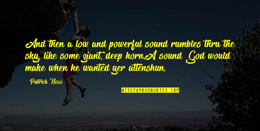 God And The Sky Quotes By Patrick Ness: And then a low and powerful sound rumbles God And The Sky Quotes By Patrick Ness: And then a low and powerful sound rumbles