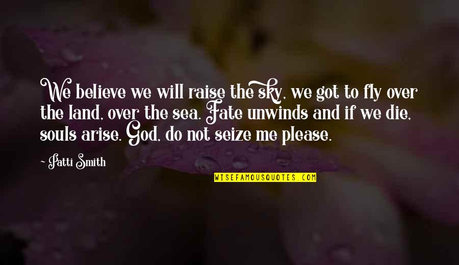 God And The Sky Quotes By Patti Smith: We believe we will raise the sky, we God And The Sky Quotes By Patti Smith: We believe we will raise the sky, we