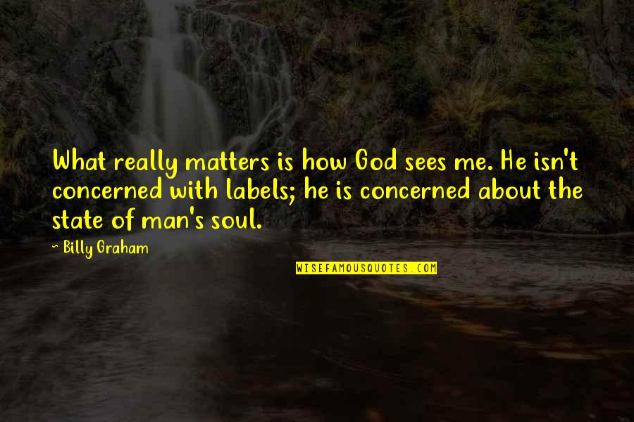God And The State Quotes By Billy Graham: What really matters is how God sees me.