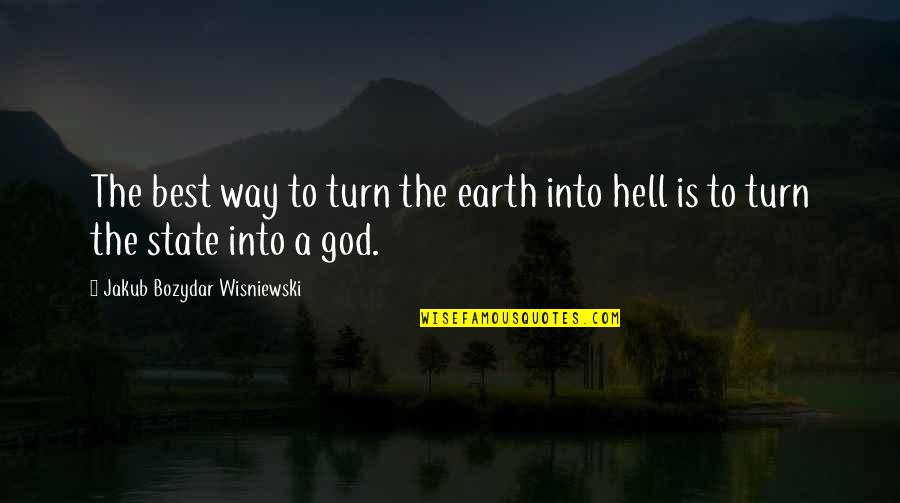 God And The State Quotes By Jakub Bozydar Wisniewski: The best way to turn the earth into