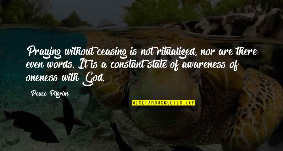 God And The State Quotes By Peace Pilgrim: Praying without ceasing is not ritualized, nor are