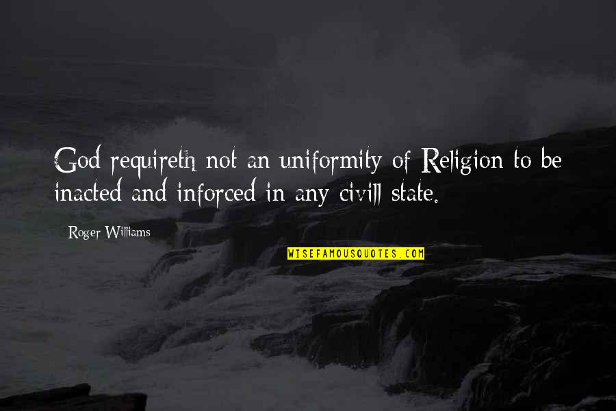 God And The State Quotes By Roger Williams: God requireth not an uniformity of Religion to