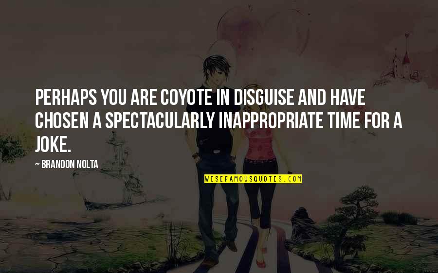God And Time Quotes By Brandon Nolta: Perhaps you are Coyote in disguise and have God And Time Quotes By Brandon Nolta: Perhaps you are Coyote in disguise and have