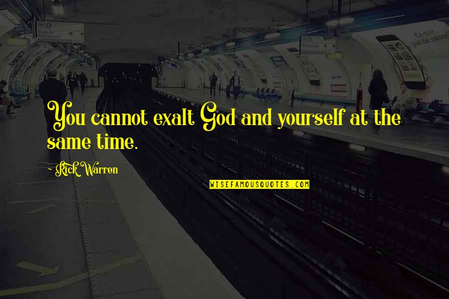 God And Time Quotes By Rick Warren: You cannot exalt God and yourself at the God And Time Quotes By Rick Warren: You cannot exalt God and yourself at the