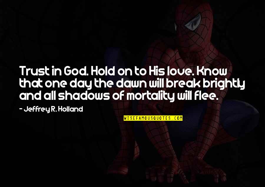 God And Trust Quotes By Jeffrey R. Holland: Trust in God. Hold on to His love.