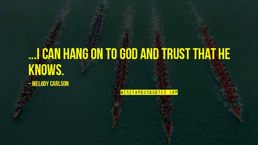 God And Trust Quotes By Melody Carlson: ...I can hang on to God and trust