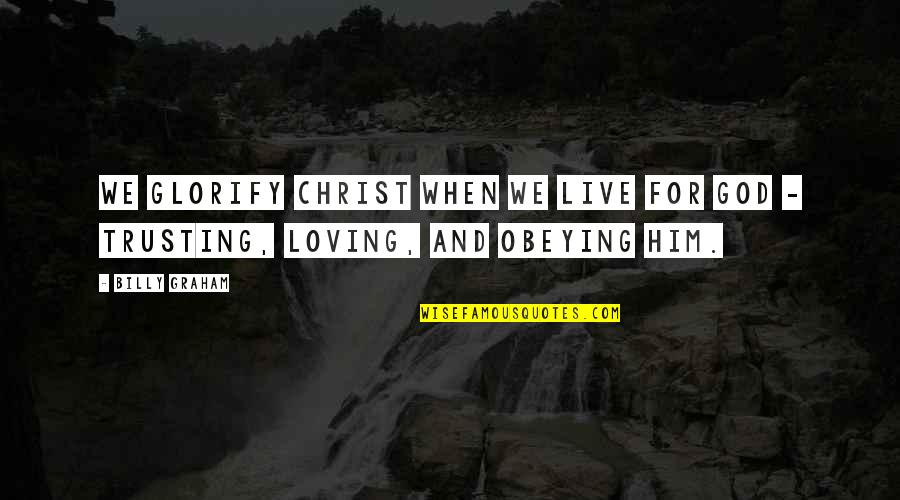 God And Trusting Him Quotes By Billy Graham: We glorify Christ when we live for God