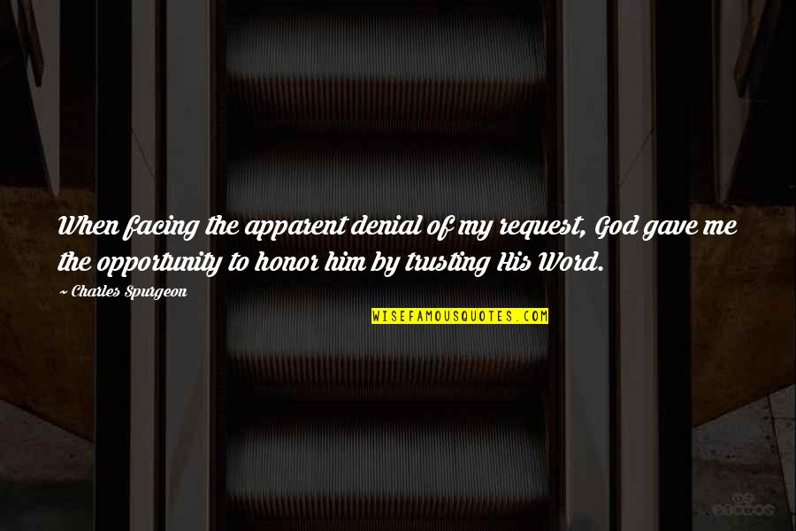 God And Trusting Him Quotes By Charles Spurgeon: When facing the apparent denial of my request,