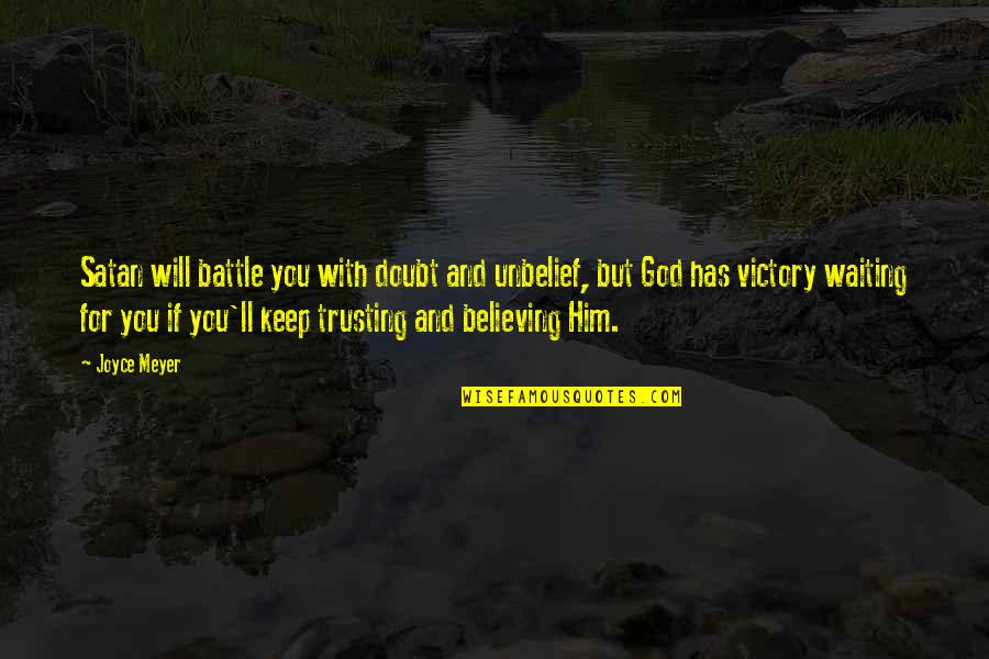 God And Trusting Him Quotes By Joyce Meyer: Satan will battle you with doubt and unbelief,