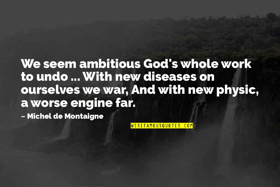 God And War Quotes By Michel De Montaigne: We seem ambitious God's whole work to undo