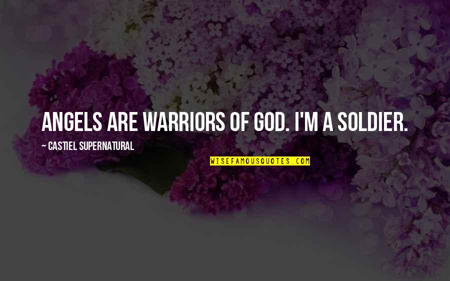God And Warriors Quotes By Castiel Supernatural: Angels are warriors of God. I'm a soldier.