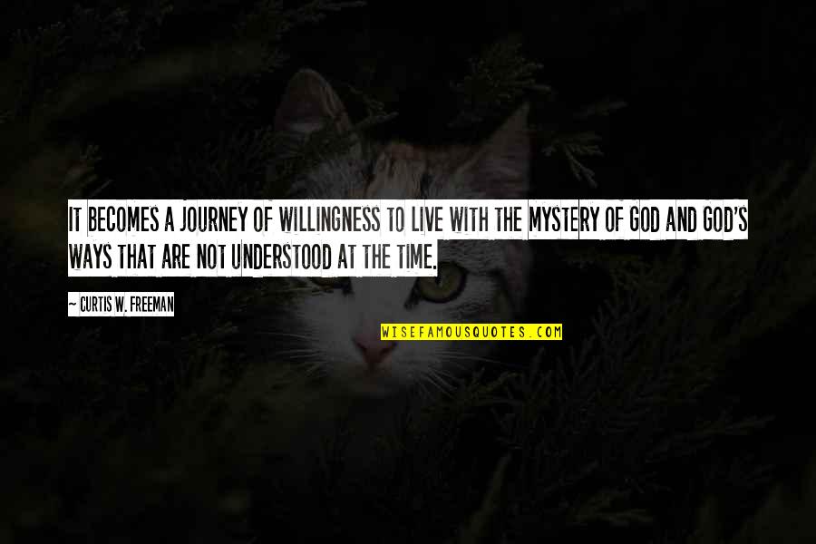 God And Willingness Quotes By Curtis W. Freeman: It becomes a journey of willingness to live