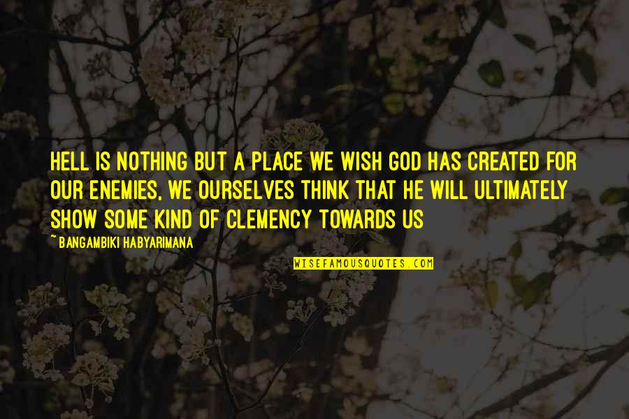 God And Your Enemies Quotes By Bangambiki Habyarimana: Hell is nothing but a place we wish