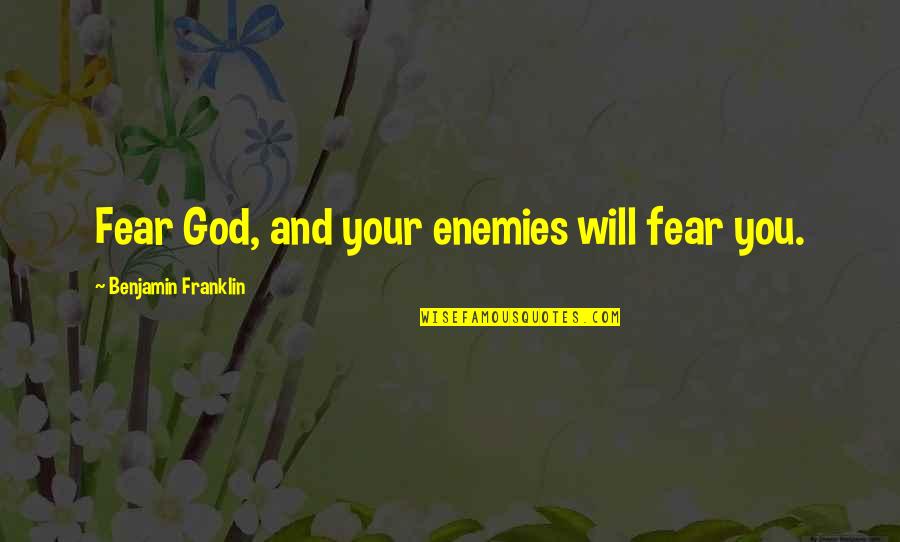 God And Your Enemies Quotes By Benjamin Franklin: Fear God, and your enemies will fear you.