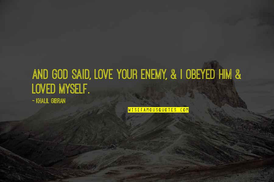 God And Your Enemies Quotes By Khalil Gibran: And God said, Love your enemy, & I