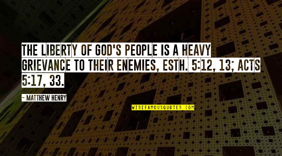 God And Your Enemies Quotes By Matthew Henry: The liberty of God's people is a heavy